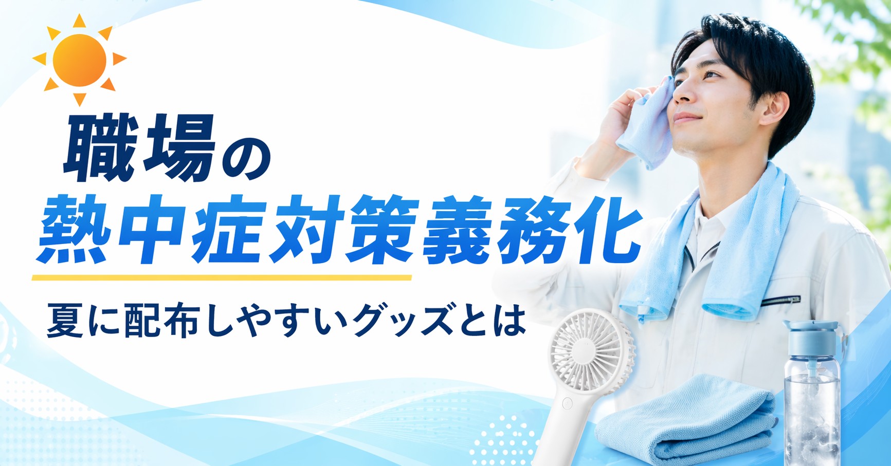 職場の熱中症対策義務化を受けて、夏に配布しやすいグッズ